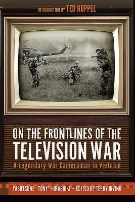 En première ligne de la guerre télévisuelle : un caméraman de guerre légendaire au Viêt Nam - On the Frontlines of the Television War: A Legendary War Cameraman in Vietnam