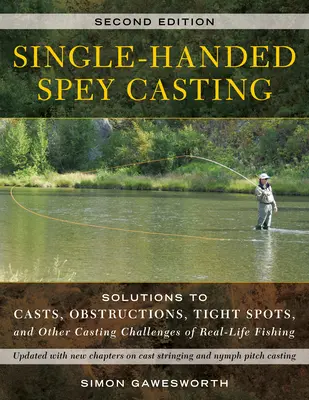 Lancer un Spey à une main : Solutions pour les lancers, les obstructions, les endroits étroits et autres défis de la pêche dans la vie réelle - Single-Handed Spey Casting: Solutions to Casts, Obstructions, Tight Spots, and Other Casting Challenges of Real-Life Fishing