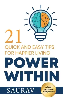 Le pouvoir intérieur : 21 conseils simples et rapides pour une vie plus heureuse - Power Within: 21 Quick and Easy tips for Happier Living