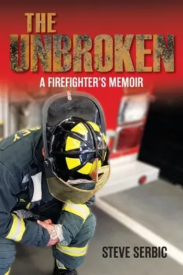 The Unbroken : Les mémoires d'un pompier - The Unbroken: A Firefighter's Memoir