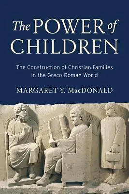 Le pouvoir des enfants : La construction des familles chrétiennes dans le monde gréco-romain - The Power of Children: The Construction of Christian Families in the Greco-Roman World