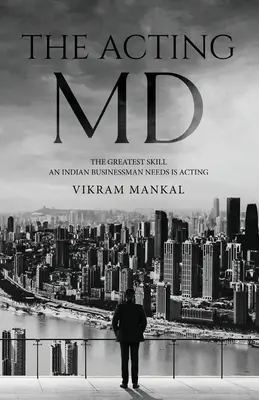 L'art de l'acteur - La plus grande compétence dont un homme d'affaires indien a besoin est l'art de l'acteur. - The Acting MD - The greatest skill an Indian businessman needs is acting