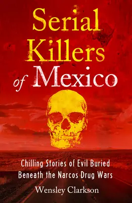 Les tueurs en série du Mexique : Histoires glaçantes du mal enfoui sous les guerres de la drogue de Narcos - Serial Killers of Mexico: Chilling Stories of Evil Buried Underneath the Narcos Drug Wars