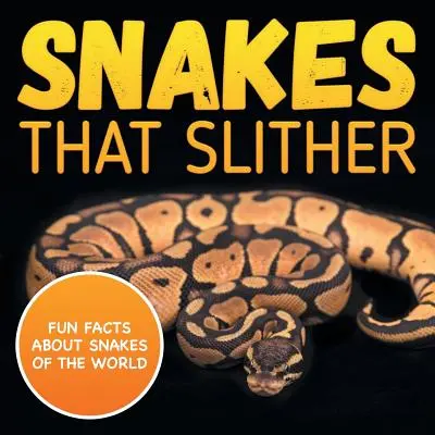 Les serpents qui glissent : Faits amusants sur les serpents du monde - Snakes That Slither: Fun Facts About Snakes of The World