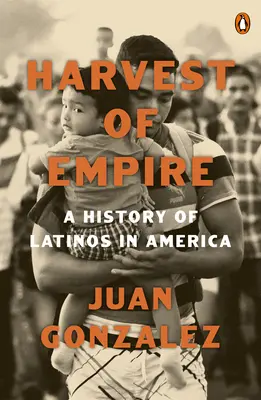 La moisson de l'empire : Une histoire des Latinos en Amérique : Deuxième édition révisée et mise à jour - Harvest of Empire: A History of Latinos in America: Second Revised and Updated Edition