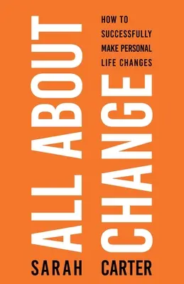 Tout sur le changement : Comment réussir à changer sa vie personnelle : Comment réussir à changer sa vie personnelle - All About Change: How To Successfully Make Personal Life Changes: How to Successfully Make Personal Life Changes