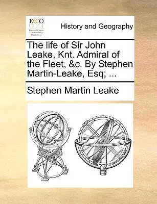 La vie de Sir John Leake, Knt. Amiral de la flotte, &C. par Stephen Martin-Leake, Esq ; ... - The Life of Sir John Leake, Knt. Admiral of the Fleet, &C. by Stephen Martin-Leake, Esq; ...