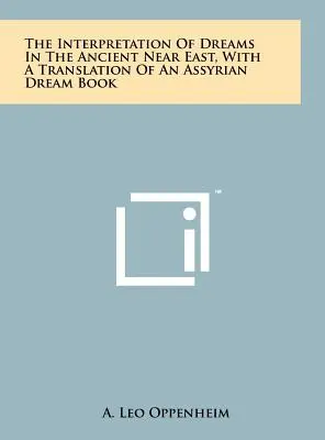 L'interprétation des rêves au Proche-Orient ancien, avec une traduction d'un livre de rêves assyrien - The Interpretation Of Dreams In The Ancient Near East, With A Translation Of An Assyrian Dream Book
