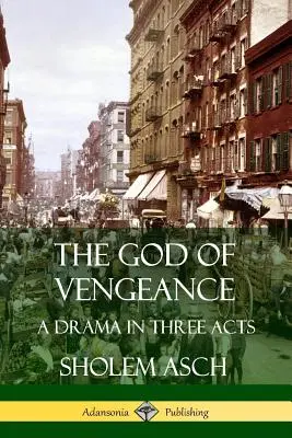 Le Dieu de la vengeance : Un drame en trois actes - The God of Vengeance: A Drama in Three Acts