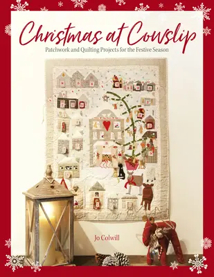 Noël à Cowslip : Projets de couture et de quilting pour les fêtes de fin d'année - Christmas at Cowslip: Christmas Sewing and Quilting Projects for the Festive Season