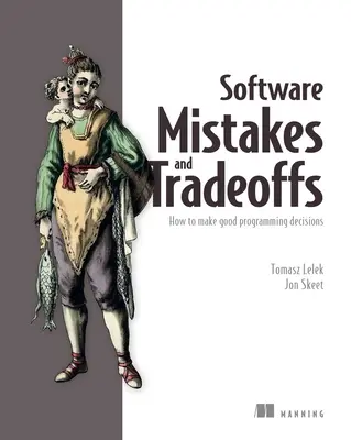 Erreurs et compromis en matière de logiciels : Comment prendre de bonnes décisions en matière de programmation - Software Mistakes and Tradeoffs: How to Make Good Programming Decisions