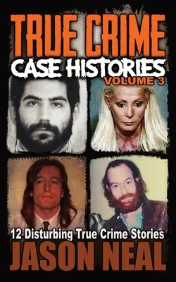 Histoires de cas réels - Volume 3 : 12 Histoires de cas réels troublantes - True Crime Case Histories - Volume 3: 12 Disturbing True Crime Stories