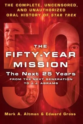 La mission de cinquante ans : Les 25 prochaines années : De la nouvelle génération à J. J. Abrams : L'histoire orale complète, non censurée et non autorisée de Star T - The Fifty-Year Mission: The Next 25 Years: From the Next Generation to J. J. Abrams: The Complete, Uncensored, and Unauthorized Oral History of Star T