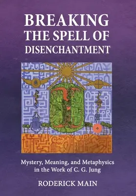 Rompre le charme du désenchantement : Mystère, sens et métaphysique dans l'œuvre de C. G. Jung - Breaking The Spell Of Disenchantment: Mystery, Meaning, And Metaphysics In The Work Of C. G. Jung