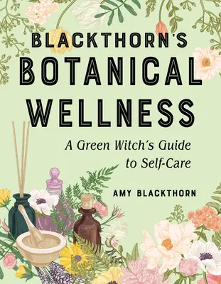 Le bien-être botanique de Blackthorn : Le guide de la sorcière verte pour prendre soin de soi - Blackthorn's Botanical Wellness: A Green Witch's Guide to Self-Care