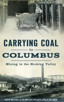 Transporter le charbon à Columbus : L'exploitation minière dans la vallée de Hocking - Carrying Coal to Columbus: Mining in the Hocking Valley