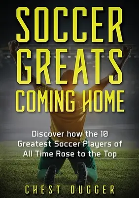 Soccer Greats Coming Home : Découvrez comment les plus grands joueurs de football de tous les temps ont accédé au sommet - Soccer Greats Coming Home: Discover How the Greatest Soccer Players of All Time Rose to the Top