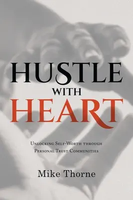 Hustle With Heart : La valeur de soi grâce à des communautés de confiance personnelles - Hustle With Heart: Unlocking Self-Worth Through Personal Trust Communities