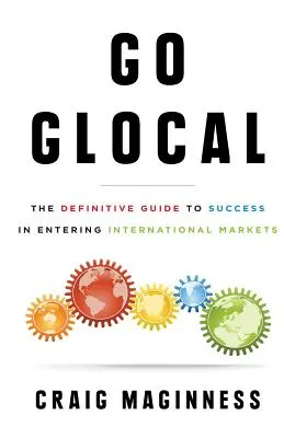 Go Glocal : Le guide définitif pour réussir à pénétrer les marchés internationaux - Go Glocal: The Definitive Guide to Success in Entering International Markets