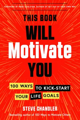 Ce livre vous motivera : 100 façons de donner un coup de fouet à vos objectifs de vie - This Book Will Motivate You: 100 Ways to Kick-Start Your Life Goals