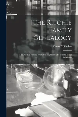 [La généalogie de la famille Ritchie : la famille Ritchie des Highlands d'Écosse près d'Edinboro - [The Ritchie Family Genealogy: the Ritchie Family From the Highland of Scotland Near Edinboro