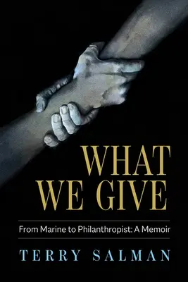 Ce que nous donnons : De marin à philanthrope : Un mémoire - What We Give: From Marine to Philanthropist: A Memoir