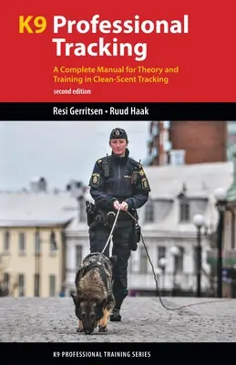 K9 Professional Tracking : Un manuel complet pour la théorie et la formation en matière de pistage en odeur de sainteté - K9 Professional Tracking: A Complete Manual for Theory and Training in Clean-Scent Tracking