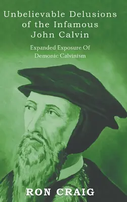 Les incroyables illusions de l'infâme Jean Calvin - Unbelievable Delusions of the Infamous John Calvin