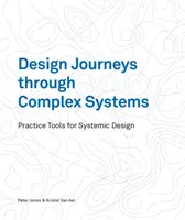 Design Journeys Through Complex Systems : Outils pratiques pour la conception systémique - Design Journeys Through Complex Systems: Practice Tools for Systemic Design