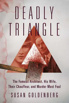 Triangle mortel : Le célèbre architecte, sa femme, leur chauffeur et le meurtre le plus abject - Deadly Triangle: The Famous Architect, His Wife, Their Chauffeur, and Murder Most Foul
