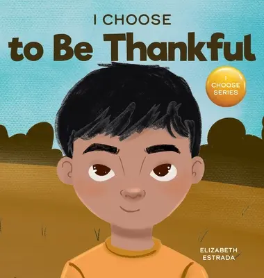 Je choisis d'être reconnaissant : Un livre d'images en rimes sur la gratitude - I Choose to Be Thankful: A Rhyming Picture Book About Gratitude