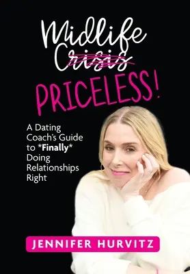 Midlife Priceless ! Le guide d'un coach en rencontres pour *enfin* réussir ses relations amoureuses - Midlife Priceless!: A Dating Coach's Guide to *Finally* Doing Relationships Right