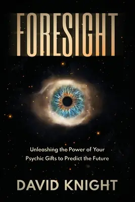 Prévoyance : La clairvoyance : libérer la puissance de vos dons psychiques pour prédire l'avenir - Foresight: Unleashing the Power of Your Psychic Gifts to Predict the Future