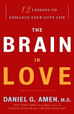 Le cerveau amoureux : 12 leçons pour améliorer votre vie amoureuse - The Brain in Love: 12 Lessons to Enhance Your Love Life