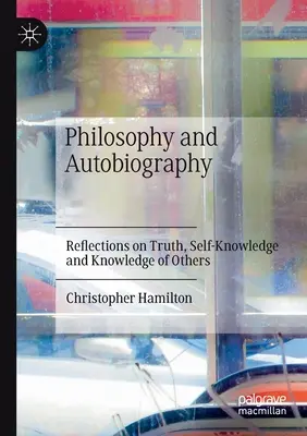 Philosophie et autobiographie : Réflexions sur la vérité, la connaissance de soi et la connaissance des autres - Philosophy and Autobiography: Reflections on Truth, Self-Knowledge and Knowledge of Others