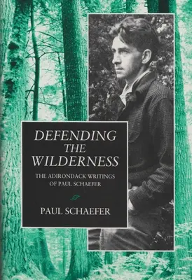 Défendre la nature sauvage : Les écrits de Paul Schaefer sur les Adirondacks - Defending the Wilderness: The Adirondack Writings of Paul Schaefer