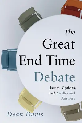 Le grand débat sur la fin des temps : questions, options et réponses amillénaires - The Great End Time Debate: Issues, Options, and Amillennial Answers