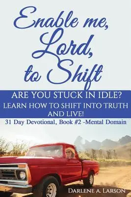 Permets-moi, Seigneur, de changer : Êtes-vous bloqué dans l'inaction ? Apprenez à basculer dans la Vérité et à vivre ! Domaine mental - Enable Me, Lord, to Shift: Are you stuck in idle? Learn how to shift into Truth and live! Mental Domain