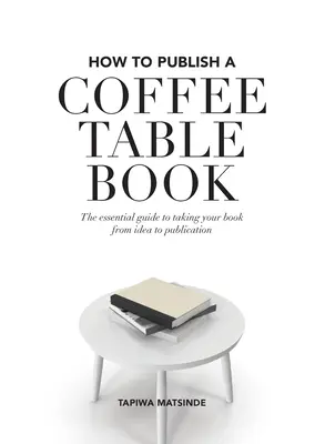 Comment publier un livre de poche : Le guide essentiel pour faire passer votre livre de l'idée à la publication - How to Publish a Coffee Table Book: The essential guide to taking your book from idea to publication