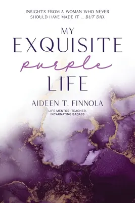 Ma vie exquise et mauve : réflexions d'une femme qui n'aurait jamais dû réussir mais qui l'a fait - My Exquisite Purple Life: Insights from a Woman Who Never Should Have Made It but Did