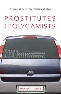 Prostituées et polygames : Un regard sur l'amour, à la manière de l'Ancien Testament - Prostitutes and Polygamists: A Look at Love, Old Testament Style
