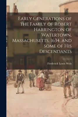 Les premières générations de la famille de Robert Harrington de Watertown, Massachusetts, 1634, et certains de ses descendants - Early Generations of the Family of Robert Harrington of Watertown, Massachusetts, 1634, and Some of His Descendants