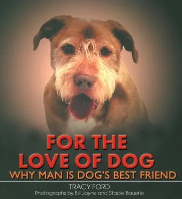 Pour l'amour du chien : Pourquoi l'homme est le meilleur ami du chien - For the Love of Dog: Why Man Is Dog's Best Friend