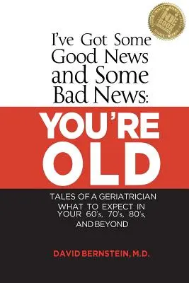 J'ai de bonnes et de mauvaises nouvelles : Vous êtes vieux : Histoires d'un gériatre, à quoi s'attendre quand on a 60 ans, 70 ans, 80 ans et plus. - I've Got Some Good News and Some Bad News: You're Old: Tales of a Geriatrician, What to Expect in Your 60's, 70's, 80's, and Beyond