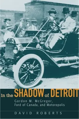 À l'ombre de Détroit : Gordon M. McGregor, Ford Canada et Motoropolis - In the Shadow of Detroit: Gordon M. McGregor, Ford of Canada, and Motoropolis