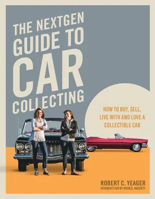 Le guide Nextgen de la collection de voitures : Comment acheter, vendre, vivre et aimer une voiture de collection - The Nextgen Guide to Car Collecting: How to Buy, Sell, Live with and Love a Collectible Car