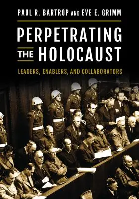 Perpétrer l'Holocauste : Dirigeants, facilitateurs et collaborateurs - Perpetrating the Holocaust: Leaders, Enablers, and Collaborators