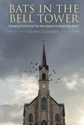 Des chauves-souris dans le clocher : Démasquer les doctrines qui ont séduit l'Église moderne - Bats in the Bell Tower: Unmasking the Doctrines That have Seduced the Modern-Day Church