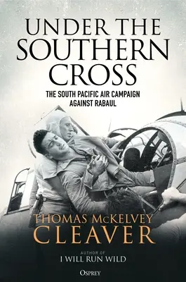 Sous la Croix du Sud : La campagne aérienne du Pacifique Sud contre Rabaul - Under the Southern Cross: The South Pacific Air Campaign Against Rabaul