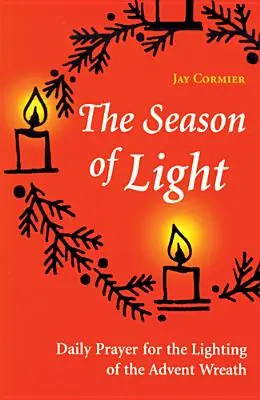 La saison de la lumière : Prière quotidienne pour l'allumage de la couronne de l'Avent - The Season of Light: Daily Prayer for the Lighting of the Advent Wreath